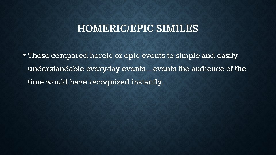 HOMERIC/EPIC SIMILES • These compared heroic or epic events to simple and easily understandable HOMERIC/EPIC SIMILES • These compared heroic or epic events to simple and easily understandable