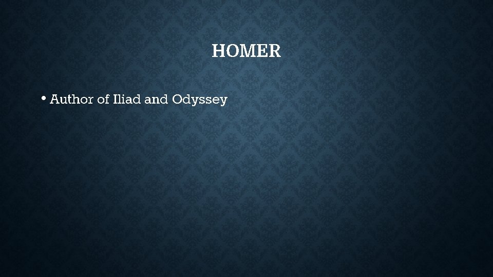 HOMER • Author of Iliad and Odyssey HOMER • Author of Iliad and Odyssey
