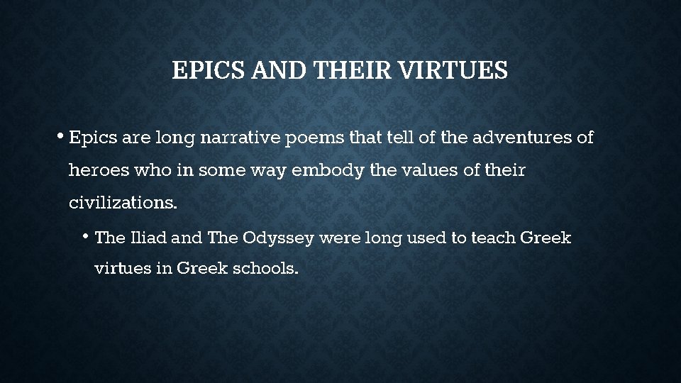 EPICS AND THEIR VIRTUES • Epics are long narrative poems that tell of the EPICS AND THEIR VIRTUES • Epics are long narrative poems that tell of the