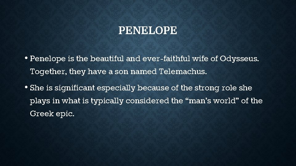 PENELOPE • Penelope is the beautiful and ever-faithful wife of Odysseus. Together, they have PENELOPE • Penelope is the beautiful and ever-faithful wife of Odysseus. Together, they have