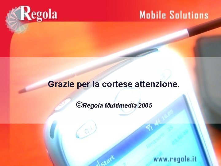 Grazie per la cortese attenzione. ©Regola Multimedia 2005 