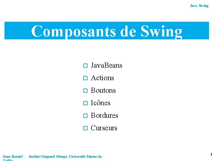 Java Swing Composants de Swing o Java. Beans o Actions o Boutons o Icônes