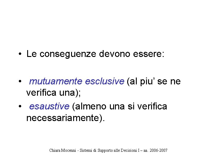  • Le conseguenze devono essere: • mutuamente esclusive (al piu’ se ne verifica