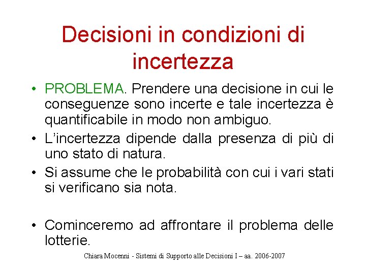 Decisioni in condizioni di incertezza • PROBLEMA. Prendere una decisione in cui le conseguenze