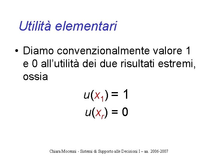 Utilità elementari • Diamo convenzionalmente valore 1 e 0 all’utilità dei due risultati estremi,