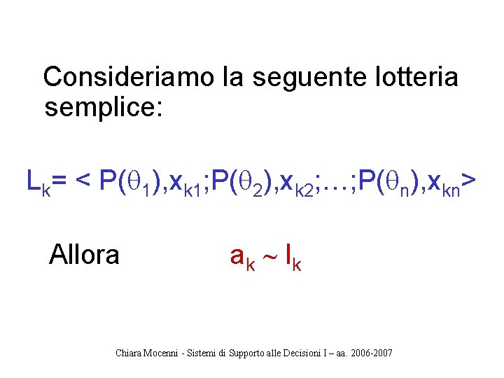 Consideriamo la seguente lotteria semplice: Lk= < P( 1), xk 1; P( 2), xk