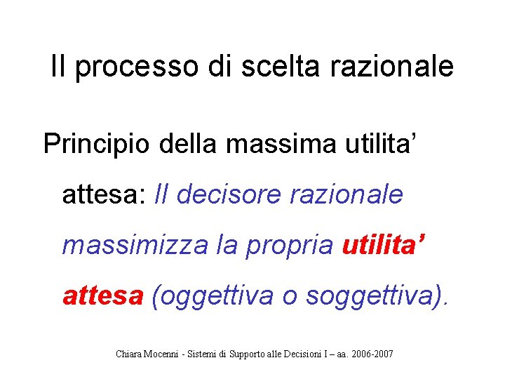 Il processo di scelta razionale Principio della massima utilita’ attesa: Il decisore razionale massimizza