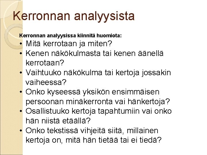 Kerronnan analyysista Kerronnan analyysissa kiinnitä huomiota: • Mitä kerrotaan ja miten? • Kenen näkökulmasta Kerronnan analyysista Kerronnan analyysissa kiinnitä huomiota: • Mitä kerrotaan ja miten? • Kenen näkökulmasta