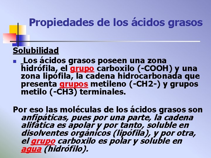 Propiedades de los ácidos grasos Solubilidad n Los ácidos grasos poseen una zona hidrófila,