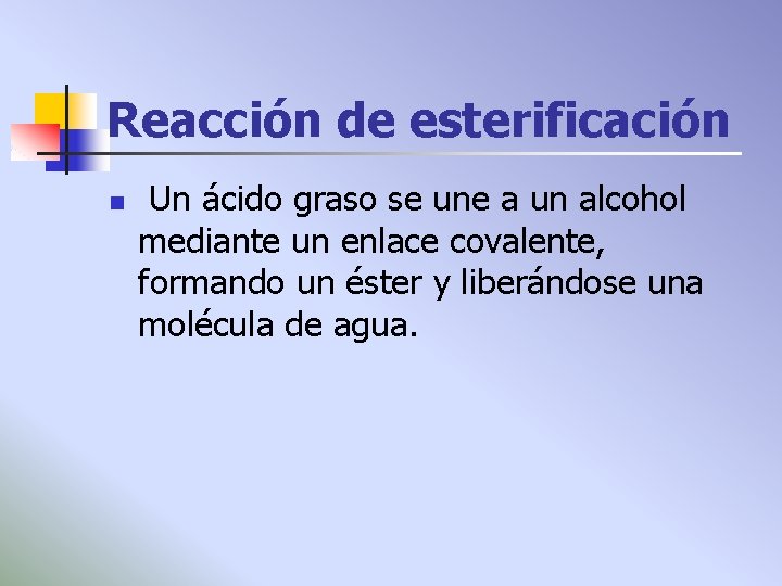 Reacción de esterificación n Un ácido graso se une a un alcohol mediante un