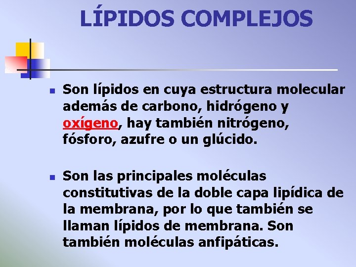LÍPIDOS COMPLEJOS n n Son lípidos en cuya estructura molecular además de carbono, hidrógeno