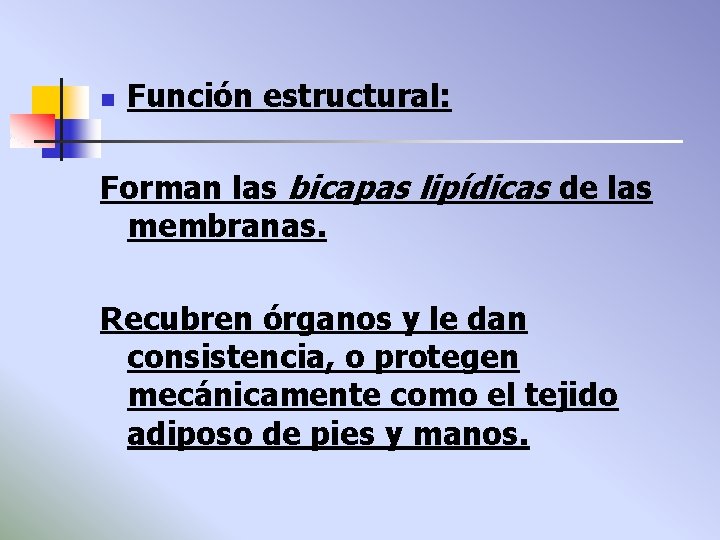 n Función estructural: Forman las bicapas lipídicas de las membranas. Recubren órganos y le