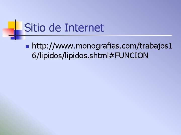 Sitio de Internet n http: //www. monografias. com/trabajos 1 6/lipidos. shtml#FUNCION 