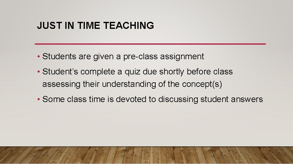JUST IN TIME TEACHING • Students are given a pre-class assignment • Student’s complete