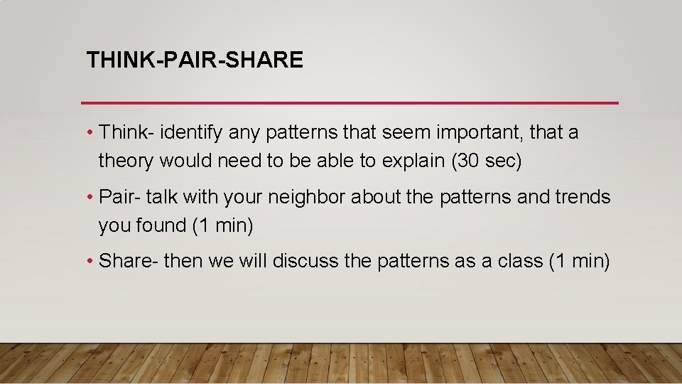 THINK-PAIR-SHARE • Think- identify any patterns that seem important, that a theory would need