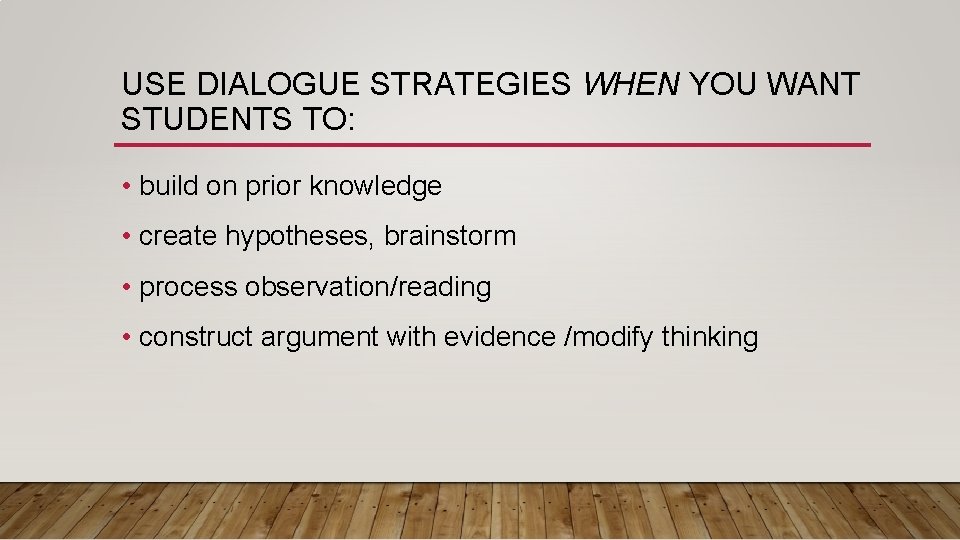 USE DIALOGUE STRATEGIES WHEN YOU WANT STUDENTS TO: • build on prior knowledge •