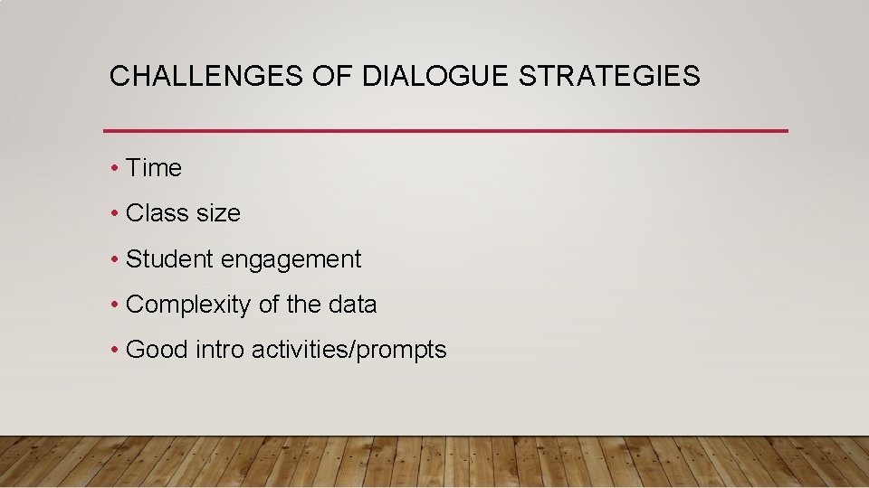 CHALLENGES OF DIALOGUE STRATEGIES • Time • Class size • Student engagement • Complexity