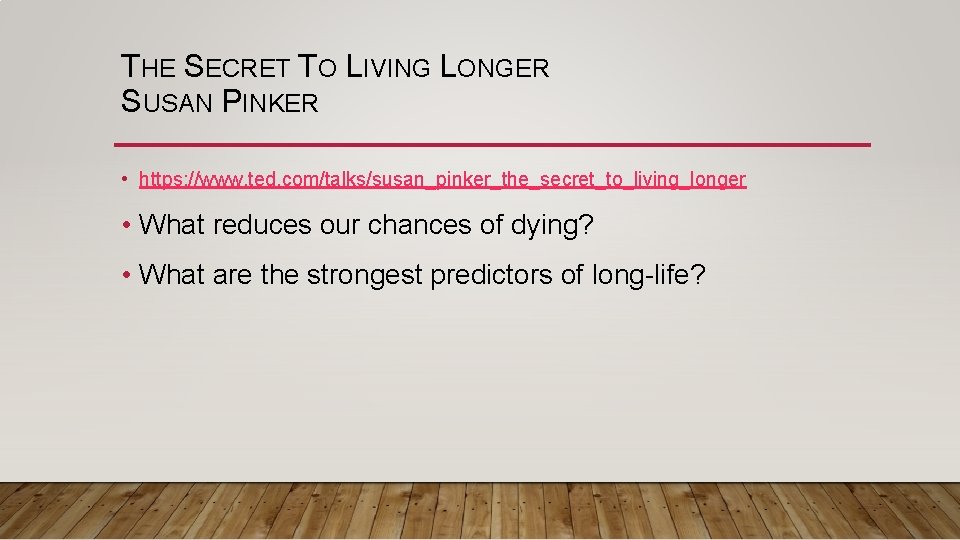 THE SECRET TO LIVING LONGER SUSAN PINKER • https: //www. ted. com/talks/susan_pinker_the_secret_to_living_longer • What