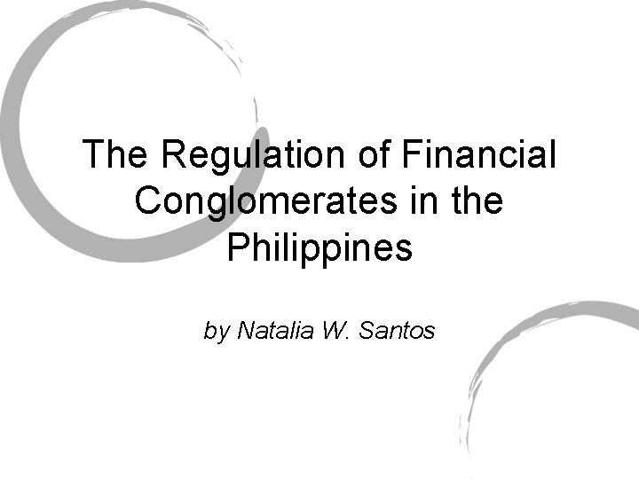 The Regulation of Financial Conglomerates in the Philippines by Natalia W. Santos 