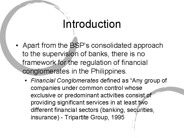 Introduction • Apart from the BSP’s consolidated approach to the supervision of banks, there