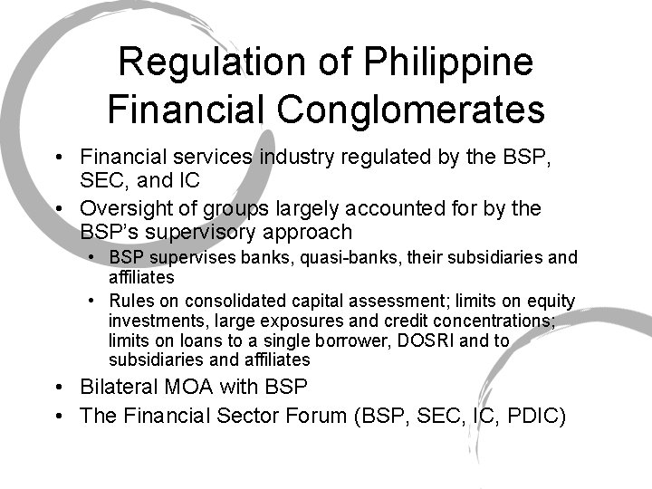 Regulation of Philippine Financial Conglomerates • Financial services industry regulated by the BSP, SEC,
