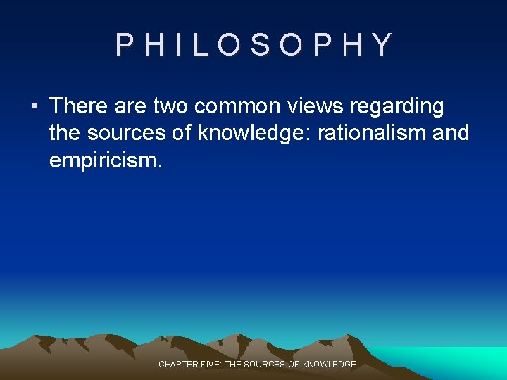 PHILOSOPHY • There are two common views regarding the sources of knowledge: rationalism and PHILOSOPHY • There are two common views regarding the sources of knowledge: rationalism and