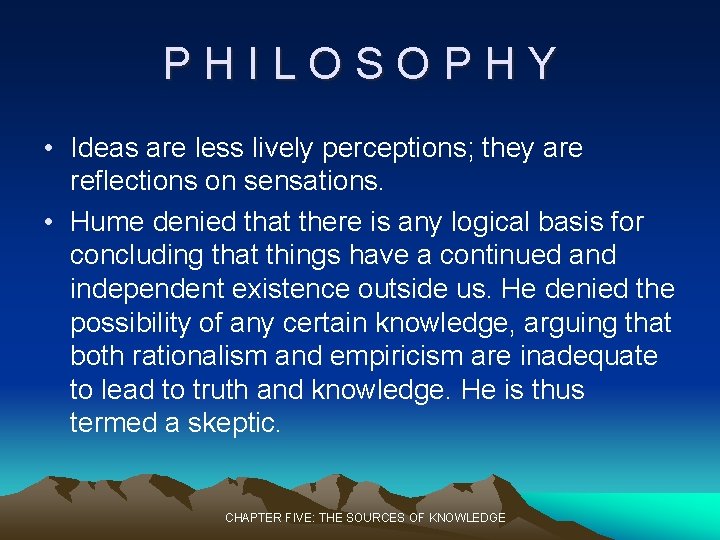 PHILOSOPHY • Ideas are less lively perceptions; they are reflections on sensations. • Hume PHILOSOPHY • Ideas are less lively perceptions; they are reflections on sensations. • Hume