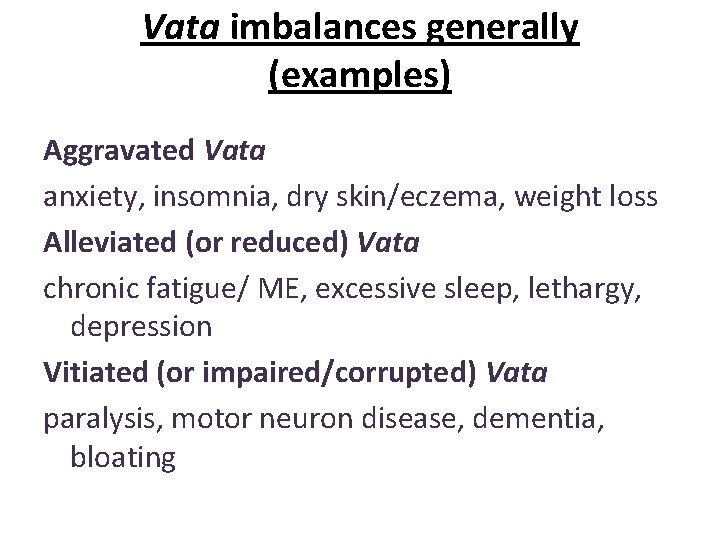 Vata imbalances generally (examples) Aggravated Vata anxiety, insomnia, dry skin/eczema, weight loss Alleviated (or