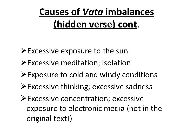 Causes of Vata imbalances (hidden verse) cont. ØExcessive exposure to the sun ØExcessive meditation;