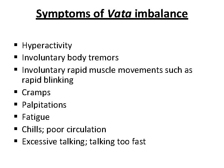 Symptoms of Vata imbalance § Hyperactivity § Involuntary body tremors § Involuntary rapid muscle