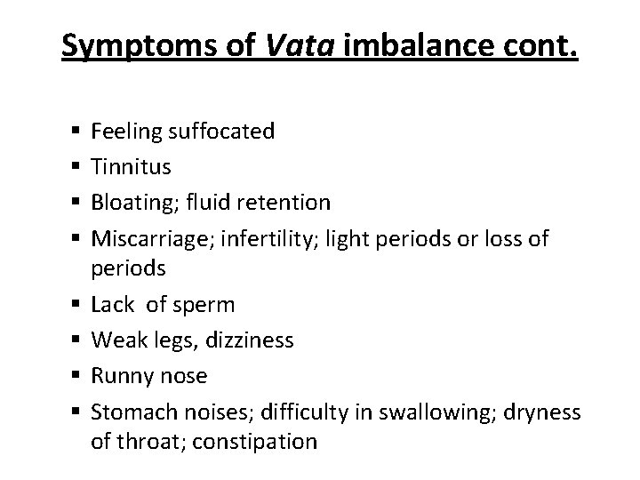 Symptoms of Vata imbalance cont. § § § § Feeling suffocated Tinnitus Bloating; fluid