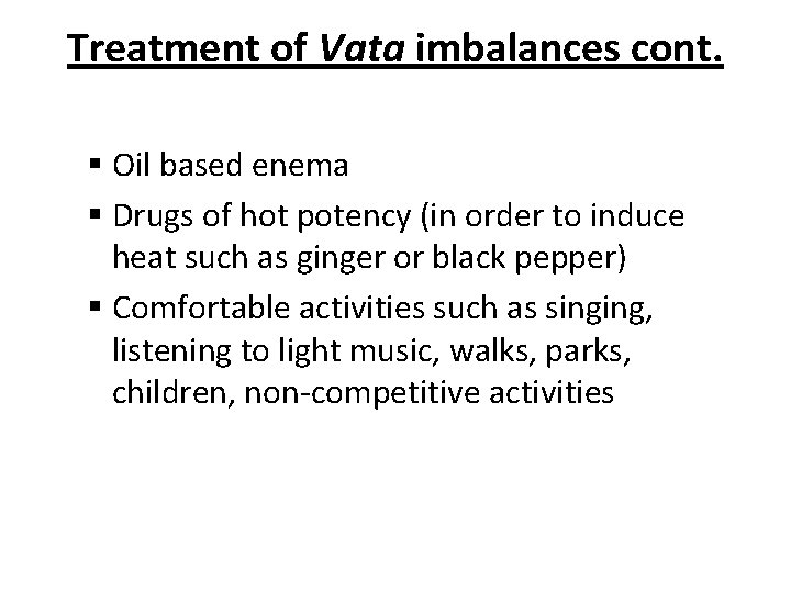 Treatment of Vata imbalances cont. § Oil based enema § Drugs of hot potency