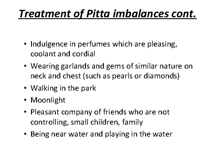 Treatment of Pitta imbalances cont. • Indulgence in perfumes which are pleasing, coolant and