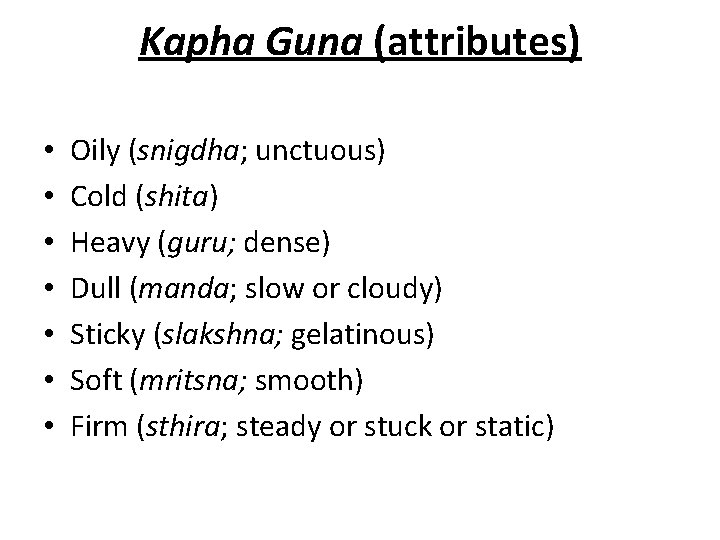 Kapha Guna (attributes) • • Oily (snigdha; unctuous) Cold (shita) Heavy (guru; dense) Dull