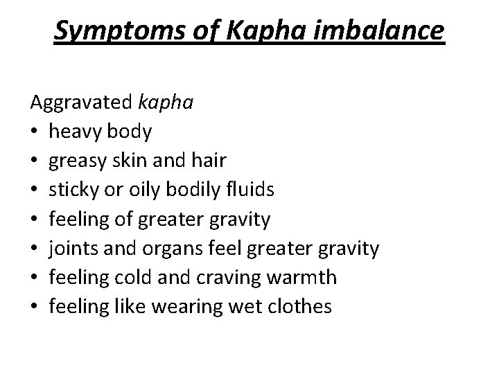 Symptoms of Kapha imbalance Aggravated kapha • heavy body • greasy skin and hair