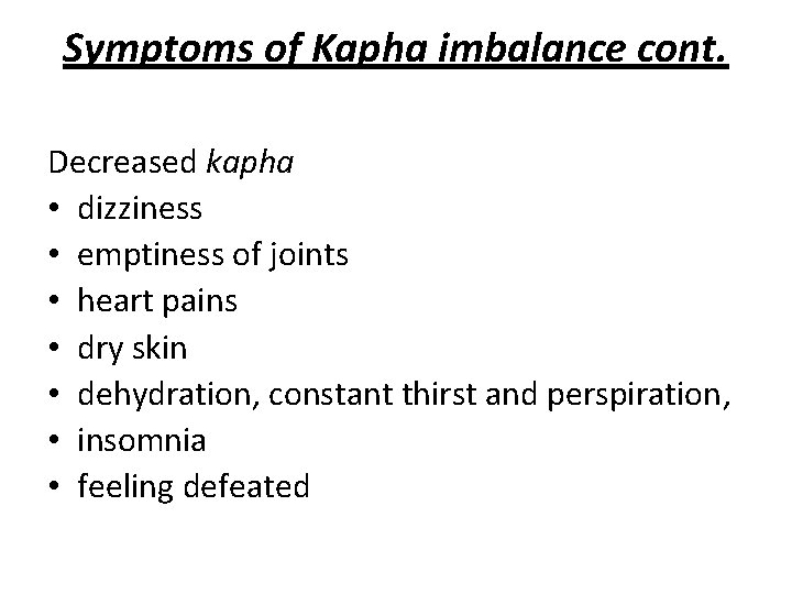 Symptoms of Kapha imbalance cont. Decreased kapha • dizziness • emptiness of joints •