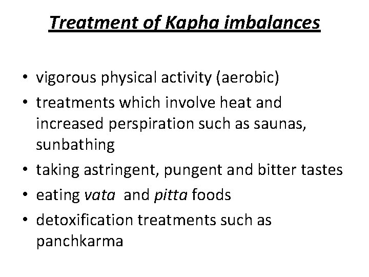 Treatment of Kapha imbalances • vigorous physical activity (aerobic) • treatments which involve heat