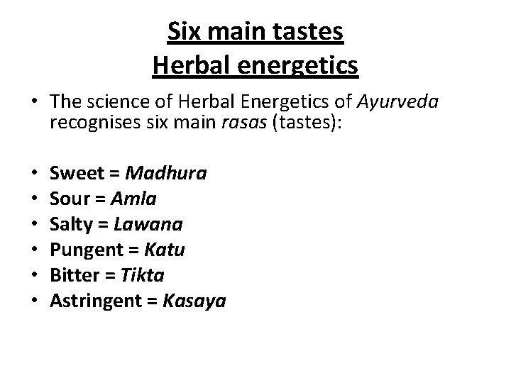 Six main tastes Herbal energetics • The science of Herbal Energetics of Ayurveda recognises