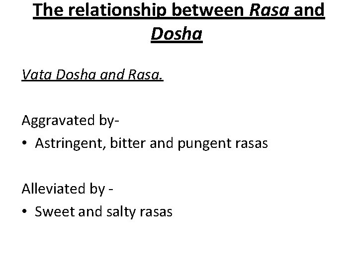 The relationship between Rasa and Dosha Vata Dosha and Rasa. Aggravated by • Astringent,