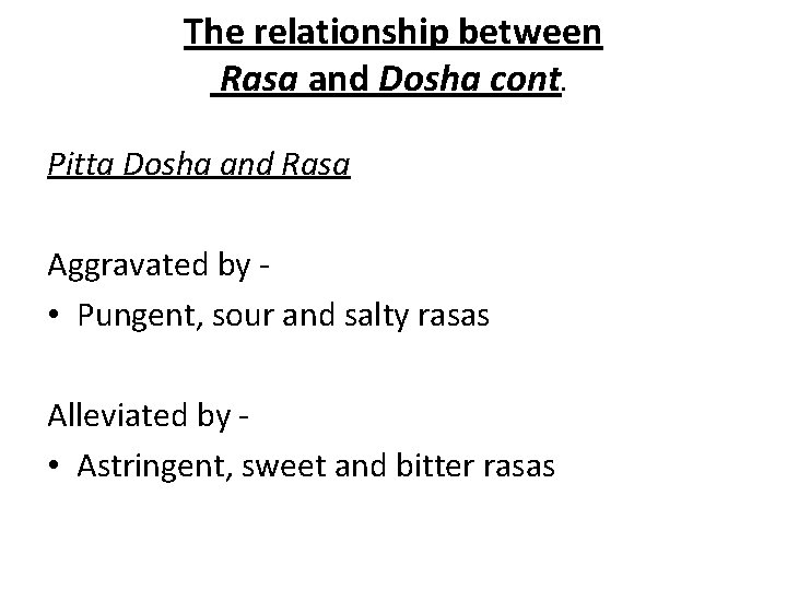 The relationship between Rasa and Dosha cont. Pitta Dosha and Rasa Aggravated by •