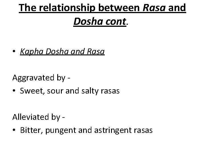 The relationship between Rasa and Dosha cont. • Kapha Dosha and Rasa Aggravated by