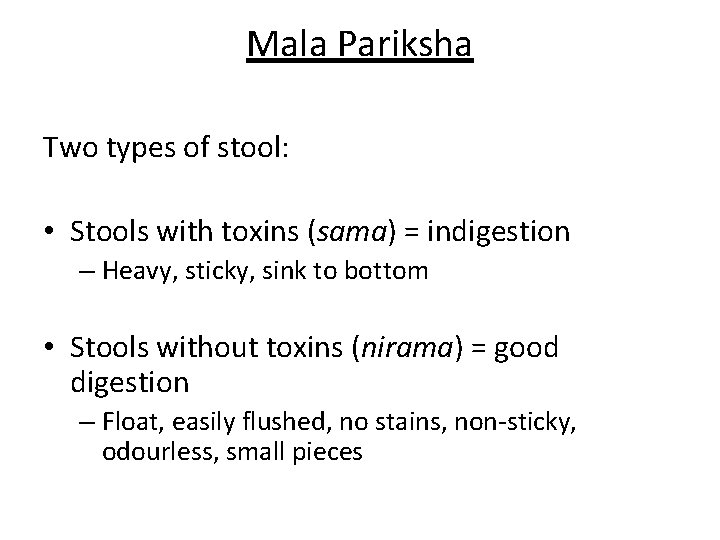 Mala Pariksha Two types of stool: • Stools with toxins (sama) = indigestion –