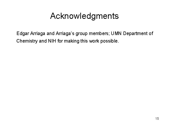 Acknowledgments Edgar Arriaga and Arriaga’s group members; UMN Department of Chemistry and NIH for