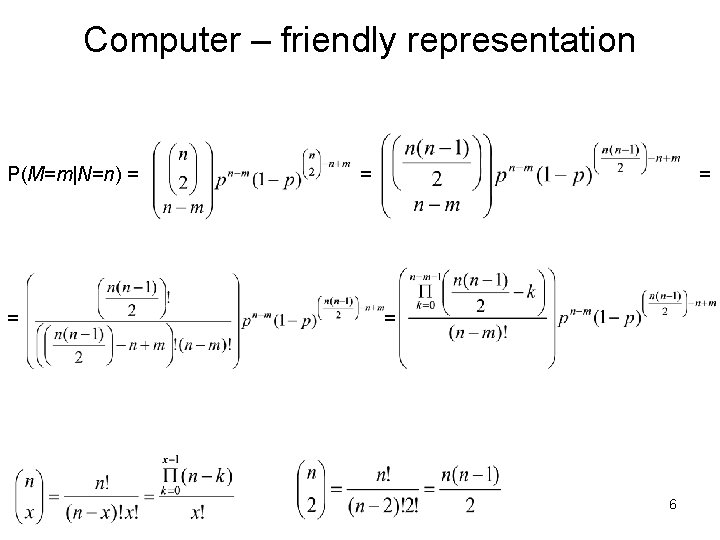 Computer – friendly representation P(M=m|N=n) = = = = 6 