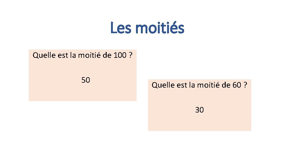 Les moitiés Quelle est la moitié de 100 ? 50 Quelle est la moitié