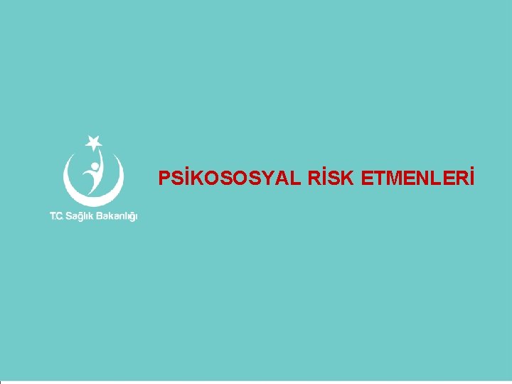 PSİKOSOSYAL RİSK ETMENLERİ 