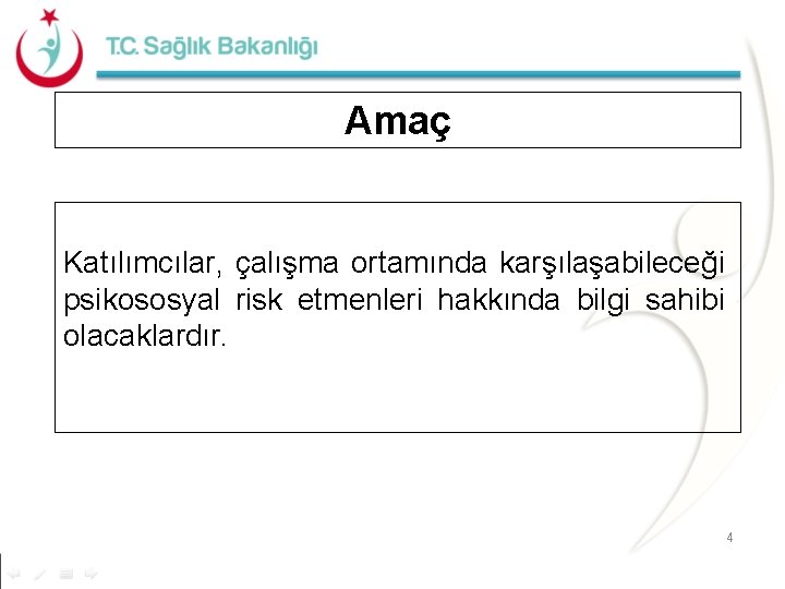 Amaç Katılımcılar, çalışma ortamında karşılaşabileceği psikososyal risk etmenleri hakkında bilgi sahibi olacaklardır. 4 