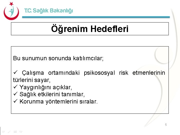 Öğrenim Hedefleri Bu sunumun sonunda katılımcılar; ü Çalışma ortamındaki psikososyal risk etmenlerinin türlerini sayar,