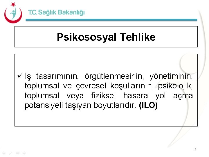 Psikososyal Tehlike ü İş tasarımının, örgütlenmesinin, yönetiminin, toplumsal ve çevresel koşullarının; psikolojik, toplumsal veya