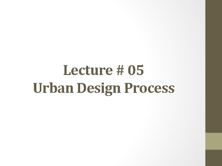 Lecture # 05 Urban Design Process 
